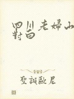 四川老妇山边性对白