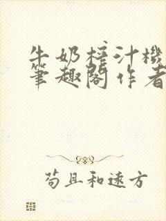 牛奶榨汁机po笔趣阁作者封面