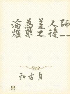 沦为美人师兄的炉鼎之后__