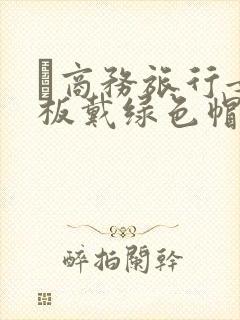 巜商务旅行女老板戴绿色帽的