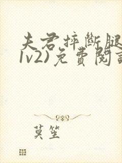 夫君摔断腿后(1v2)免费阅读