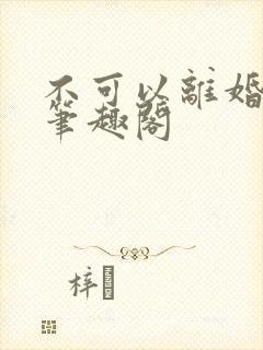 不可以离婚by笔趣阁