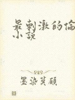 最刺激的伦子伦小说