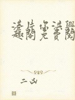 港片你洪兴仔笔趣阁免费阅读全文