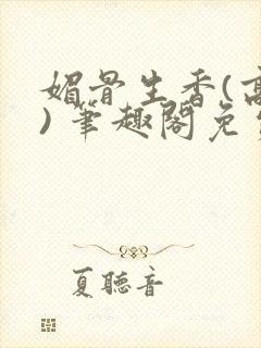 媚骨生香(高干) 笔趣阁免费阅读