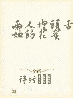 两人埋头舌尖吸她的花蜜