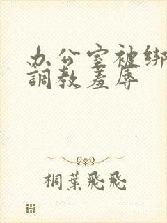 办公室被绑奶头调教羞辱封面