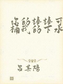 你的棒棒可以桶桶我的下水道吗