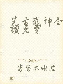 荒古武神全文阅读免费