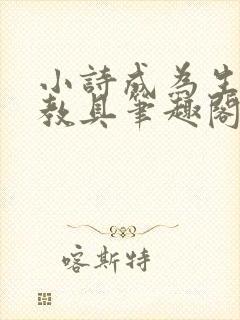 小诗成为生物课教具笔趣阁