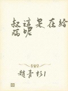 叔这是在给你治病呢