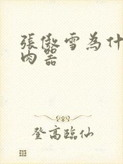 张傲雪为什么是肉器