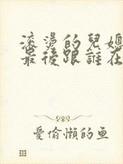 滚烫的儿媳陈菲最后跟谁在一起了