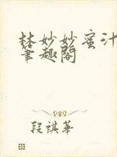 林妙妙蜜汁樱桃笔趣阁