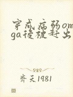 穿成病弱omega后被赶出家门笔趣阁封面