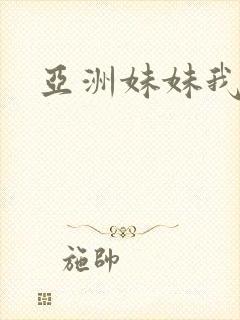 亚洲妹妹我爱你