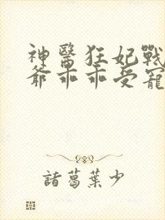 神医狂妃战神王爷乖乖受宠免费阅读