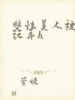 双性美人被催眠玩弄h