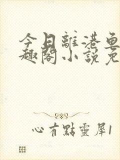 今日离港鱼宰笔趣阁小说免费阅读封面