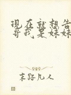 现在就想告诉哥哥我是妹妹