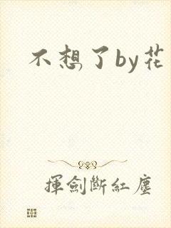 不想了by花卷