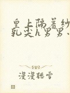 皇上隔着纱衣含乳尖h男男小说