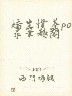 娇生惯养po归寻笔趣阁