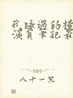 我睡过的横店女演员笔记最新章节