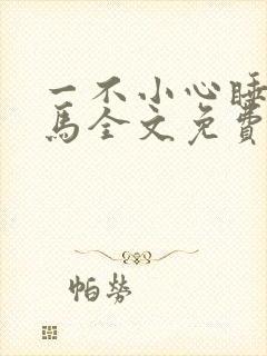 一不小心睡了竹马全文免费阅读