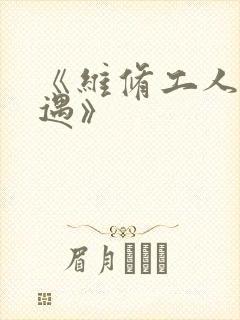 《维修工人的绝遇》