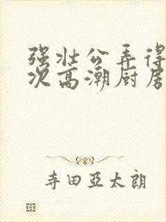 强壮公弄得我次次高潮厨房