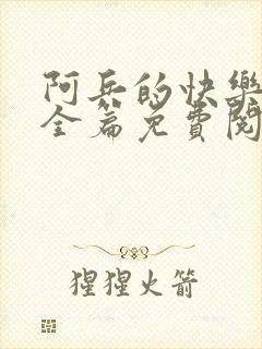 阿兵的快乐生活全篇免费阅读