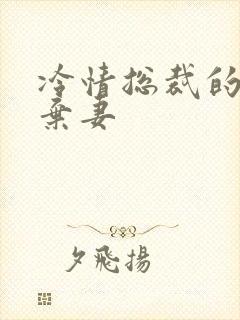 冷情总裁的新婚弃妻