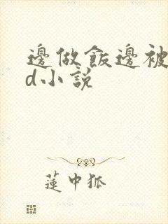 边做饭边被躁bd小说