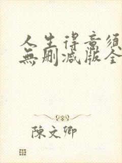 人生得意须纵欢无删减版全文免费阅读