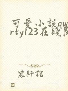 可爱小说qwerty123在线阅读笔趣阁