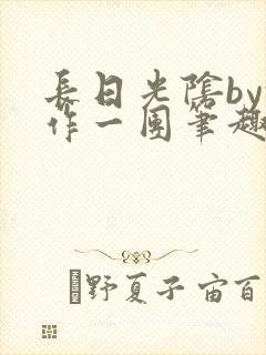 长日光阴by乱作一团笔趣阁免费阅读无