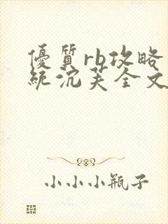 优质rb攻略系统沉芙全文免费阅读在