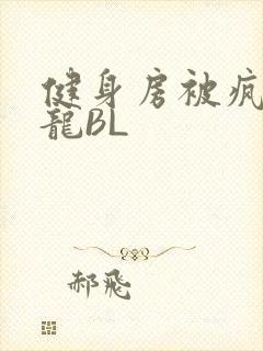 健身房被疯狂双龙BL