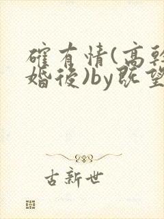 确有情(高干 婚后)by既望笔趣阁