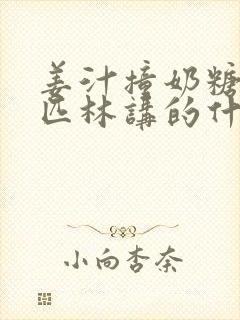 姜汁撞奶糖阿司匹林讲的什么