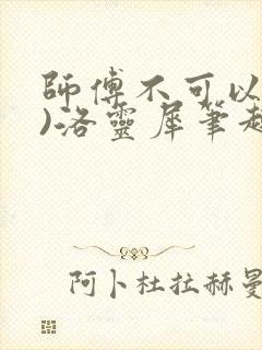 师傅不可以(限)洛灵犀笔趣阁