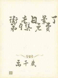 卫老日晕了淑蓉第9集免费