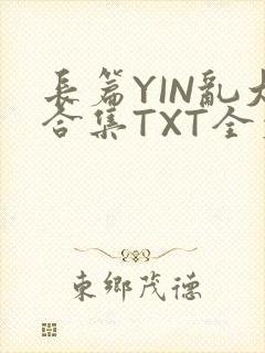 长篇YIN乱大合集TXT全文下载封面