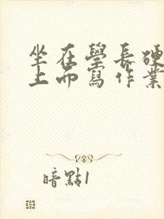 坐在学长硬硬的上面写作业封面