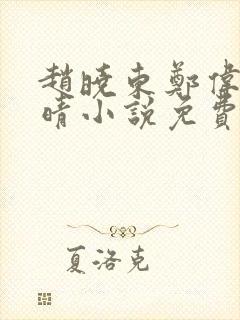 赵晓东郑伟吴雪晴小说免费阅读