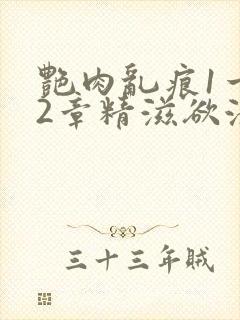 艳肉乱痕1一12章精滋欲液