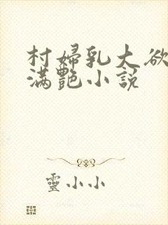 村妇乳大欲乡村满艳小说