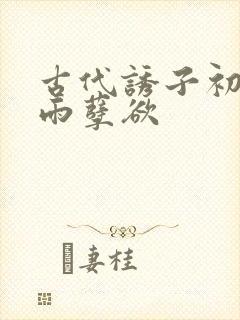 古代诱子初尝云雨孽欲封面