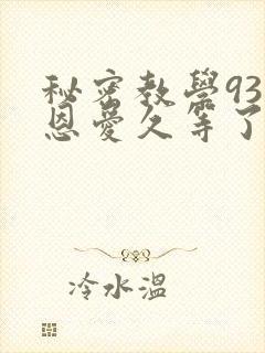 秘密教学93话恩爱久等了免费阅读封面